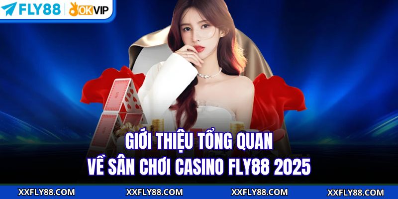 Giới thiệu tổng quan về sân chơi Casino FLY88 2025