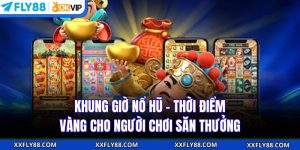 Khung Giờ Nổ Hũ | Bí Quyết Săn Thưởng Lớn Chuẩn Xác
