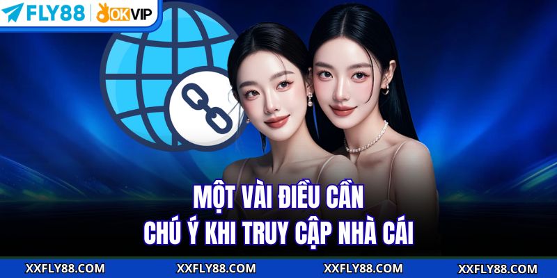 Một vài điều cần chú ý khi truy cập nhà cái