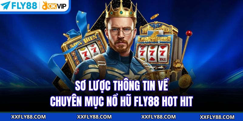 Sơ lược thông tin về chuyên mục nổ hũ FLY88 hot hit