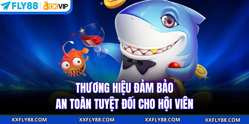 Thương hiệu đảm bảo an toàn tuyệt đối cho hội viên